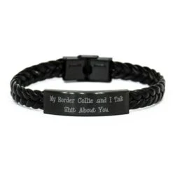 Sarcastic Border Collie Dog Gifts, My Border Collie And I Talk Shit, Inspire Holiday Braided Leather Bracelet Gifts For Friends, Dog Toys, Dog Beds, Dog Collars, Dog Food, Dog Treats